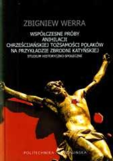 Współczesne próby anihilacji chrześcijańskiej tożsamości Polaków na przykładzie zbrodni katyńskiej : studium historyczno-społeczne