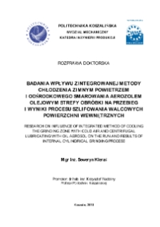 Badanie wpływu zintegrowanej metody chłodzenia strefy obróbki zimnym powietrzem i jej odśrodkowego smarowania aerozolem olejowym na przebieg i wyniki procesu szlifowania walcowych powierzchni wewnętrznych : rozprawa doktorska