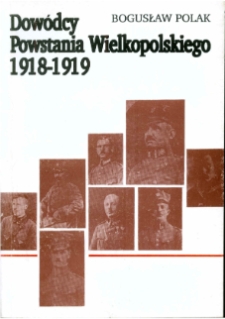 Dowódcy Powstania Wielkopolskiego 1918-1919. T.1, Dowódcy Powstania Wielkpolskiego 1918-1919