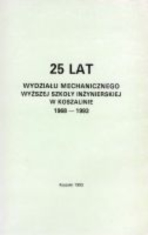 25 lat Wydziału Mechanicznego Wyższej Szkoły Inżynierskiej w Koszalinie : 1968-1993 : praca zbiorowa